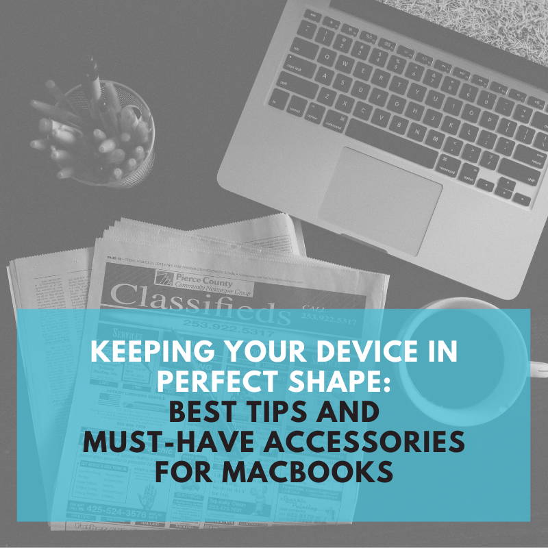 Keeping your Device in Perfect Shape: Best Tips and must-have Accessories for MacBooks 2020